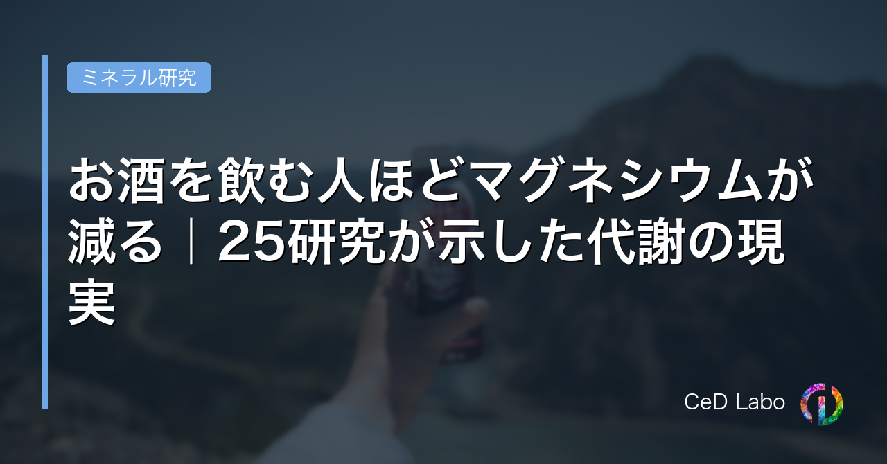 お酒を飲む人ほどマグネシウムが減る｜25研究が示した代謝の現実